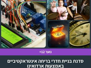 סדנת בניית חדרי בריחה אינטראקטיביים באמצעות ארדואינו בשלושה מפגשים